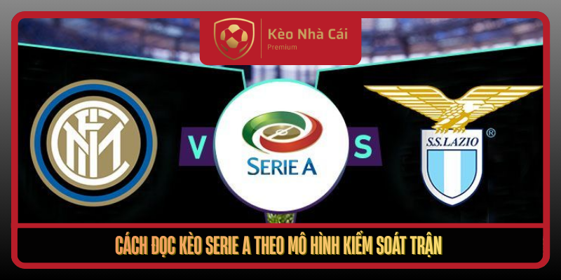 Cach Doc Keo Serie A Theo Mo Hinh Kiem Soat Tran