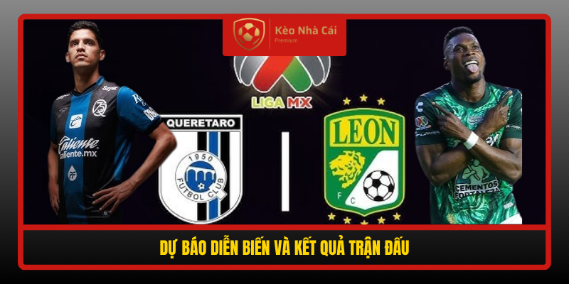 Nhận Định Soi Kèo Queretaro Vs Club Leon, 09h00 Ngày 21/9 5 Du Bao Dien Bien Va Ket Qua Tran Dau