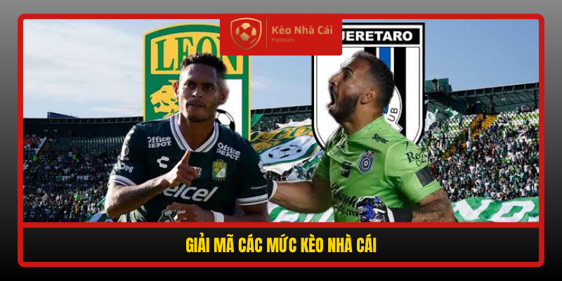 Nhận Định Soi Kèo Queretaro Vs Club Leon, 09h00 Ngày 21/9 4 Giai Ma Cac Muc Keo Nha Cai