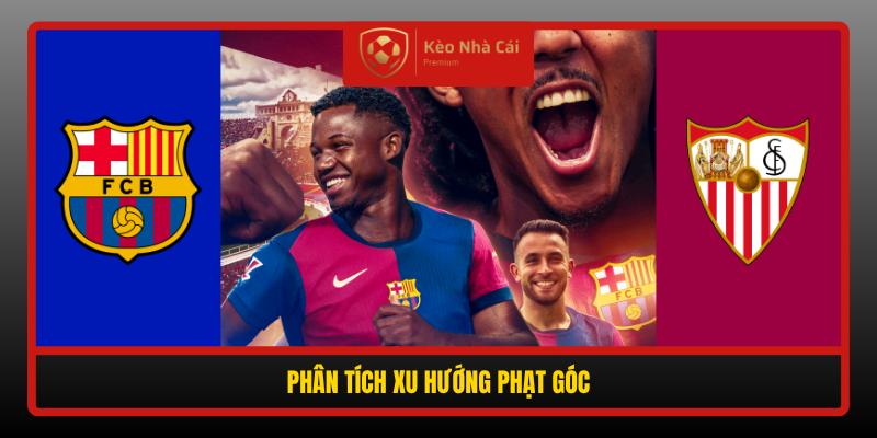 Soi Kèo Phạt Góc Sevilla Vs Barcelona, 02h00 Ngày 20/9 2 Phan Tich Xu Huong Phat Goc