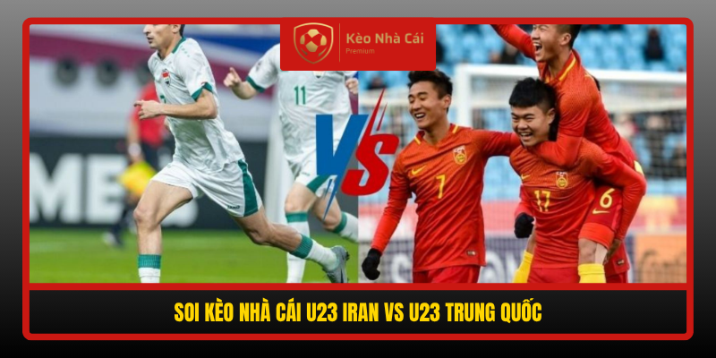 Soi Keo Nha Cai U23 Iran Vs U23 Trung Quoc