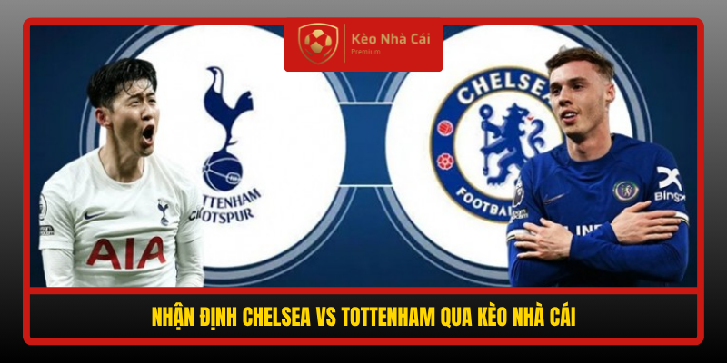Nhan Dinh Chelsea Vs Tottenham Qua Keo Nha Cai