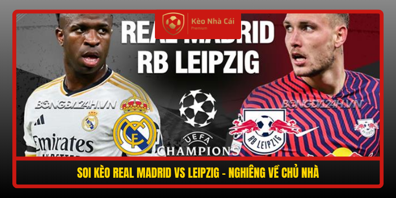 Soi Keo Real Madrid Vs Leipzig Nghieng Ve Chu Nha